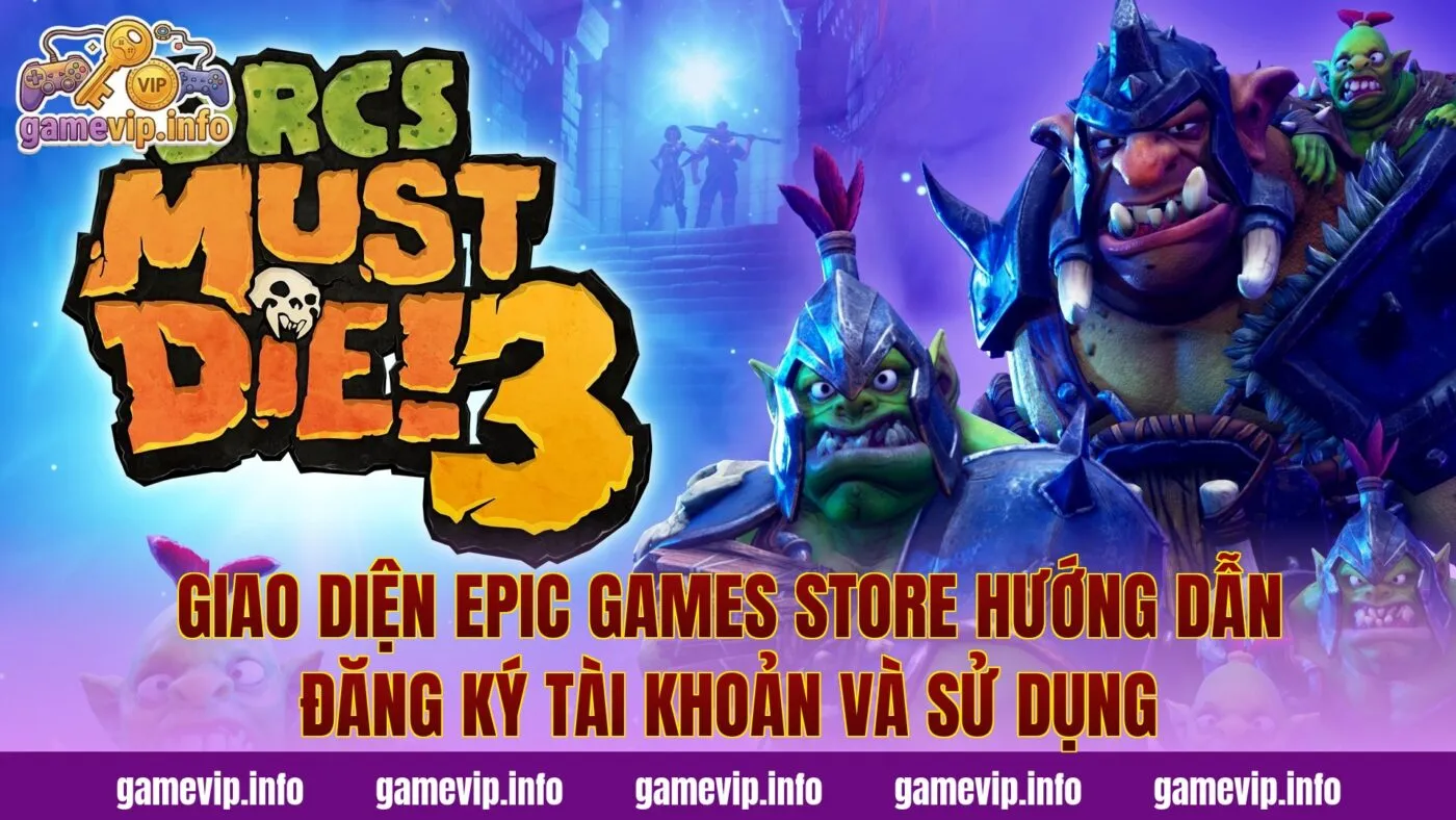 Giao diện Epic Games Store hướng dẫn đăng ký tài khoản và sử dụng