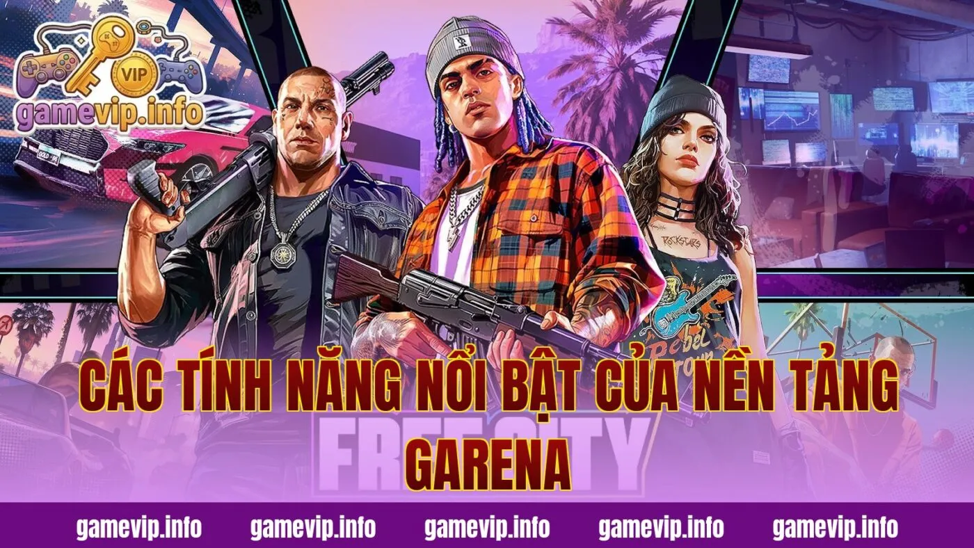 Các tính năng nổi bật của nền tảng Garena