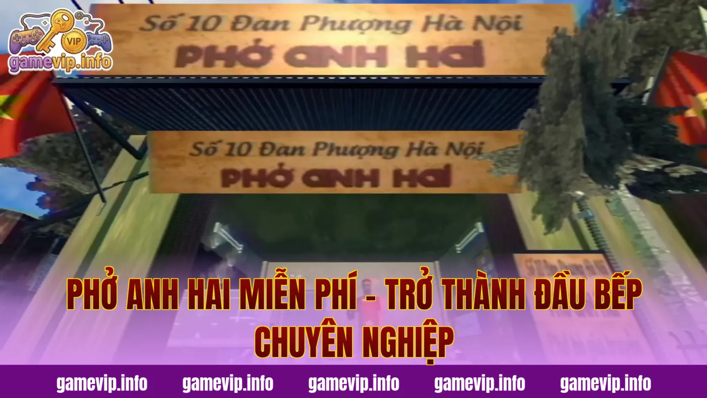 Phở Anh Hai Miễn Phí – Trở Thành Đầu Bếp Chuyên Nghiệp