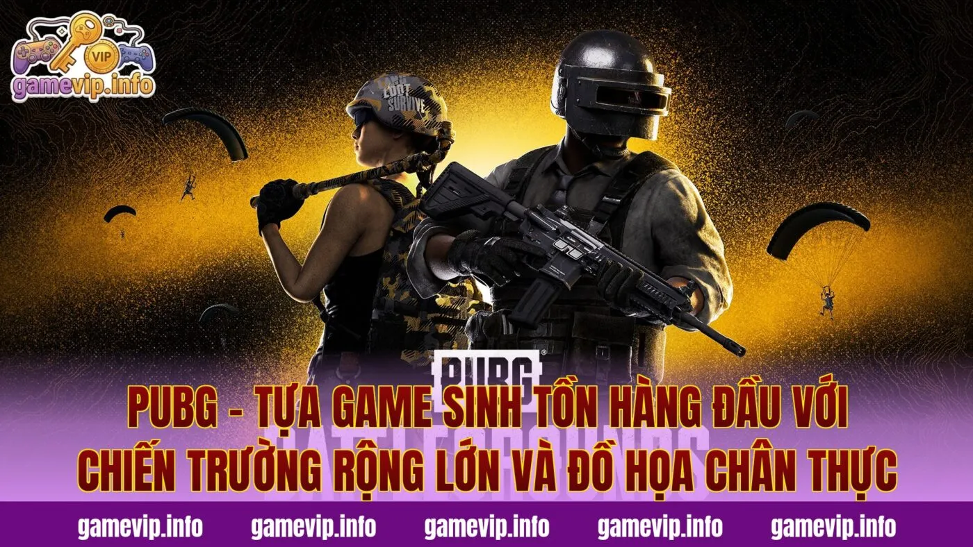 PUBG - tựa game sinh tồn hàng đầu với chiến trường rộng lớn và đồ họa chân thực