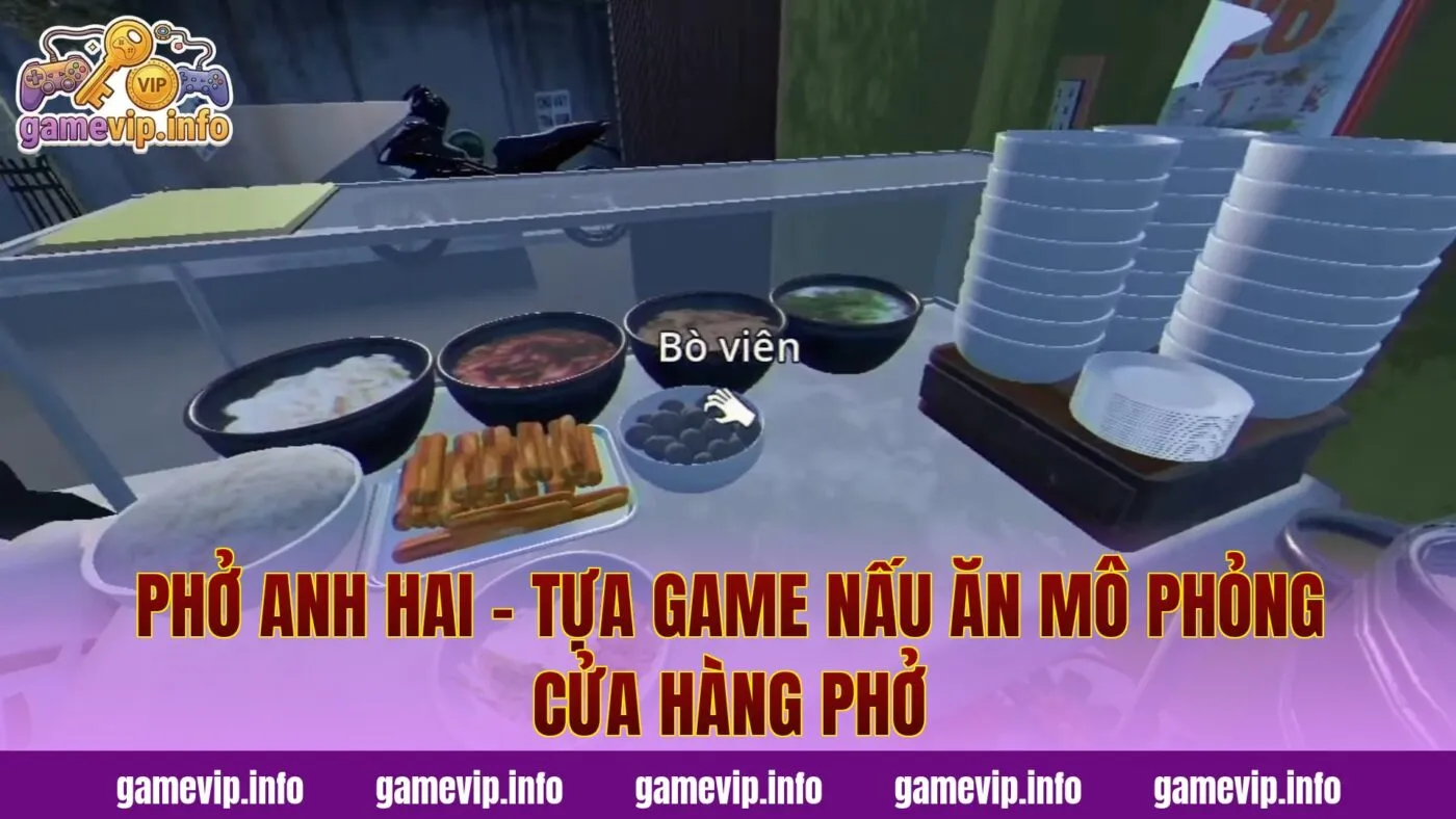 Phở Anh Hai – tựa game nấu ăn mô phỏng cửa hàng phở