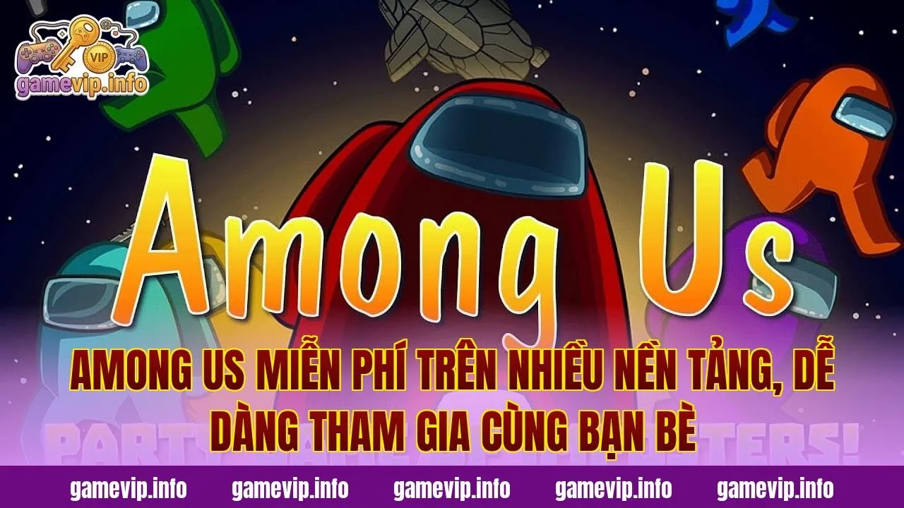 Among Us miễn phí trên nhiều nền tảng, dễ dàng tham gia cùng bạn bè