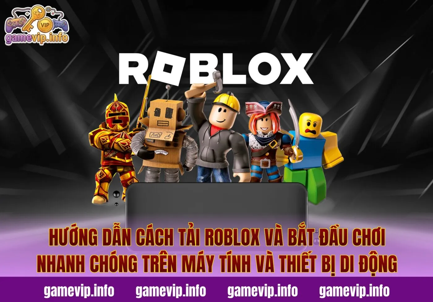 Hướng dẫn cách tải Roblox và bắt đầu chơi nhanh chóng trên máy tính và thiết bị di động