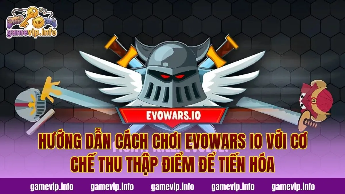 Hướng dẫn cách chơi Evowars io với cơ chế thu thập điểm để tiến hóa