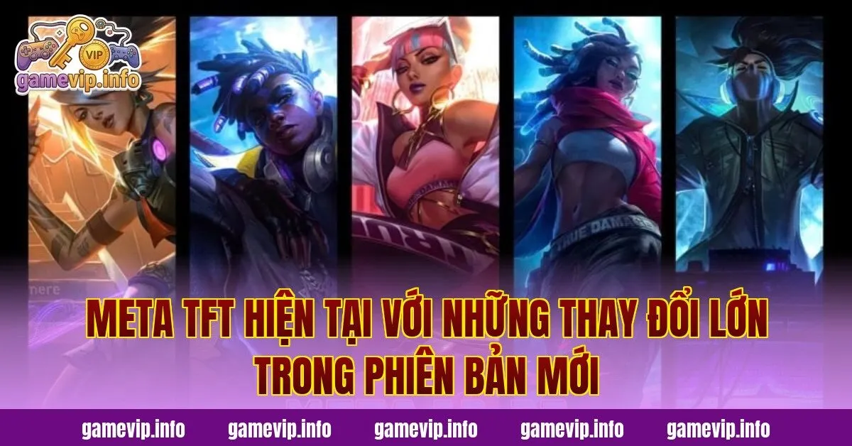 Meta TFT hiện tại với những thay đổi lớn trong phiên bản mới