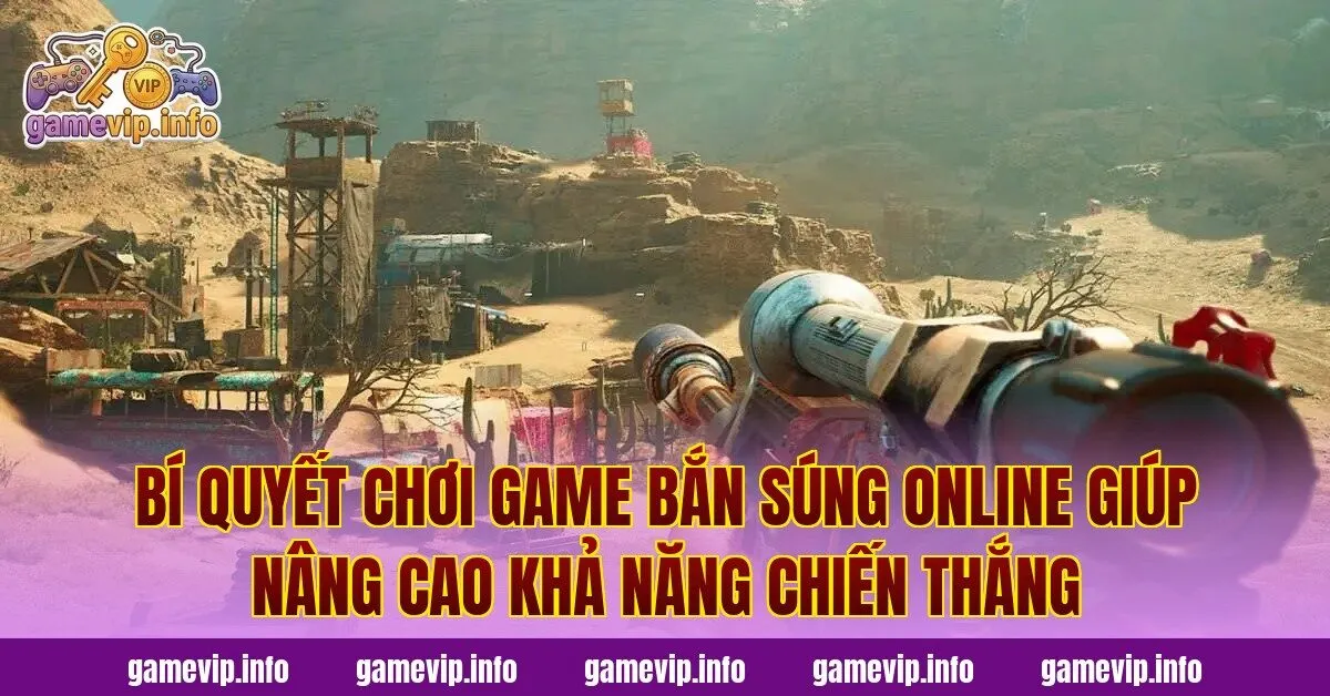 Bí quyết chơi game bắn súng online giúp nâng cao khả năng chiến thắng
