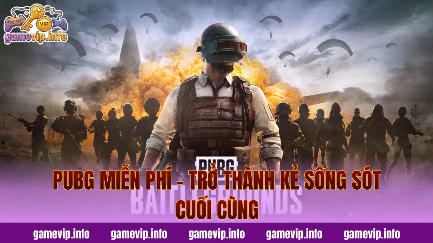 Pubg Miễn Phí – Trở Thành Kẻ Sống Sót Cuối Cùng