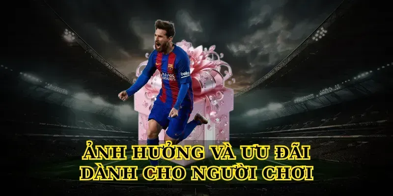 Ảnh hưởng và ưu đãi dành cho người chơi