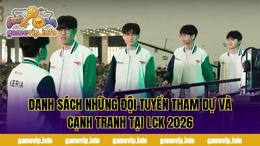 Danh sách những đội tuyển tham dự và cạnh tranh tại LCK 2026