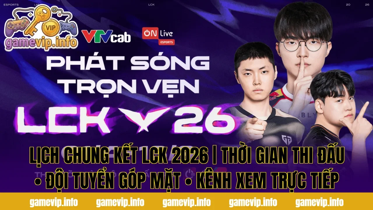 LỊCH CHUNG KẾT LCK 2026 | THỜI GIAN THI ĐẤU • ĐỘI TUYỂN GÓP MẶT • KÊNH XEM TRỰC TIẾP