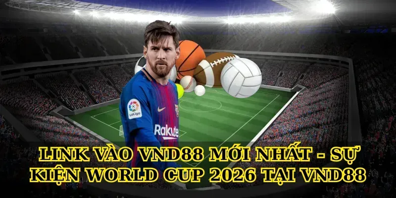 Link vào vnd88 mới nhất - sự kiện World Cup 2026 tại vnd88